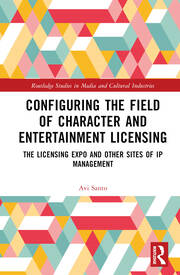 Configuring the Field of Character and Entertainment Licensing: The Licensing Expo and Other Sites of IP Management book cover