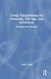 Group Psychodrama for Dementia, Old Age, and Loneliness: Trusting the Process book cover