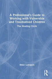 A Professional's Guide to Working with Vulnerable and Traumatised Children: The Healing Circle book cover