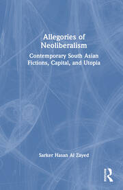 Allegories of Neoliberalism: Contemporary South Asian Fictions, Capital, and Utopia book cover