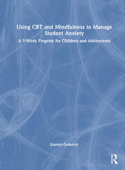 Using CBT and Mindfulness to Manage Student Anxiety: A 9-Week Program for Children and Adolescents book cover