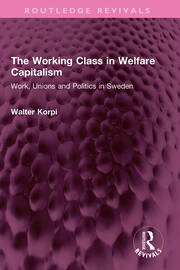 The Working Class in Welfare Capitalism: Work, Unions and Politics in Sweden book cover