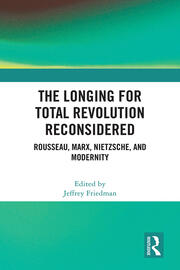 The Longing for Total Revolution Reconsidered: Rousseau, Marx, Nietzsche, and Modernity book cover