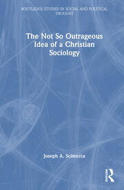 The Not So Outrageous Idea of a Christian Sociology book cover
