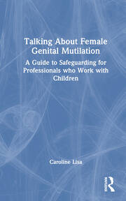 Talking About Female Genital Mutilation: A Guide to Safeguarding for Professionals who Work with Children book cover