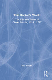The Doctor’s World: The Life and Times of Claver Morris, 1659 - 1727 book cover