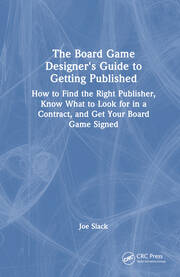The Board Game Designer's Guide to Getting Published: How to Find the Right Publisher, Know What to Look for in a Contract, and Get Your Board Game Signed book cover