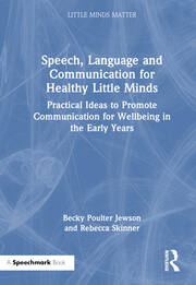 Speech, Language and Communication for Healthy Little Minds: Practical Ideas to Promote Communication for Wellbeing in the Early Years book cover