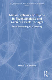 Metamorphoses of Psyche in Psychoanalysis and Ancient Greek Thought: From Mourning to Creativity book cover