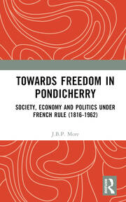 Towards Freedom in Pondicherry: Society, Economy and Politics under French Rule (1816-1962) book cover