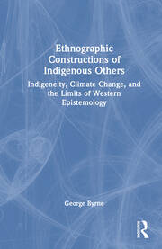Ethnographic Constructions of Indigenous Others: Indigeneity, Climate Change, and the Limits of Western Epistemology book cover
