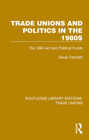 Trade Unions and Politics in the 1980s: The 1984 Act and Political Funds book cover
