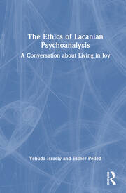 The Ethics of Lacanian Psychoanalysis: A Conversation about Living in Joy book cover