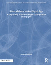Silver Gelatin In the Digital Age: A Step-by-Step Manual for Digital/Analog Hybrid Photography book cover
