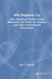 Why Elephants Cry: How Observing Unusual Animal Behaviours Can Predict the Weather (and Other Environmental Phenomena) book cover