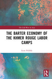 The Barter Economy of the Khmer Rouge Labor Camps - 1st Edition - Scot