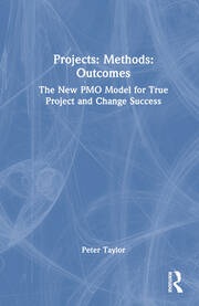 Projects: Methods: Outcomes: The New PMO Model for True Project and Change Success book cover