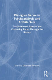 Dialogues between Psychoanalysis and Architecture: The Relational Space of the Consulting Room Through the Senses book cover