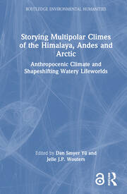 Storying Multipolar Climes of the Himalaya, Andes and Arctic: Anthropocenic Climate and Shapeshifting Watery Lifeworlds book cover