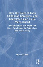 How the Roles of Early Childhood Caregivers and Educators Came To Be Marginalized: The Influences of Gender and Race, Developmental Psychology, and Public Policy book cover