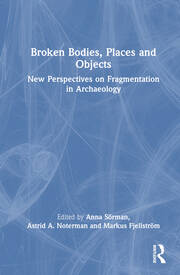 Broken Bodies, Places and Objects: New Perspectives on Fragmentation in Archaeology book cover
