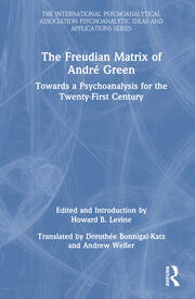 The Freudian Matrix of ​André Green: Towards a Psychoanalysis for the Twenty-First Century book cover