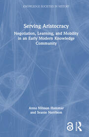 Serving Aristocracy: Negotiation, Learning, and Mobility in an Early Modern Knowledge Community book cover