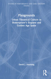 Playgrounds: Urban Theatrical Culture in Shakespeare’s England and Golden Age Spain book cover