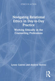 Navigating Relational Ethics in Day-to-Day Practice: Working Ethically in the Counselling Professions book cover