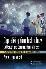 Capitalizing Your Technology to Disrupt and Dominate Your Markets: Transforming Cost Centers to Innovation Centers book cover