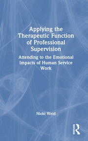 Applying the Therapeutic Function of Professional Supervision: Attending to the Emotional Impacts of Human Service Work book cover
