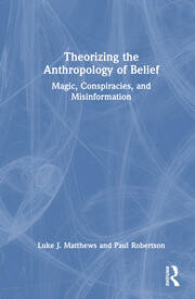 Theorizing the Anthropology of Belief: Magic, Conspiracies, and Misinformation book cover