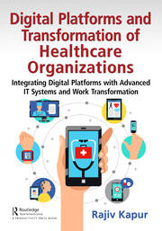 Digital Platforms and Transformation of Healthcare Organizations: Integrating Digital Platforms with Advanced IT Systems and Work Transformation book cover