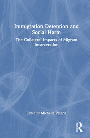 Immigration Detention and Social Harm: The Collateral Impacts of Migrant Incarceration book cover