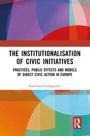 The Institutionalisation of Civic Initiatives: Practices, Public Effects and Models of Direct Civic Action in Europe book cover