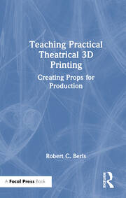 Teaching Practical Theatrical 3D Printing: Creating Props for Production book cover