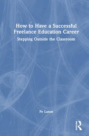 How to Have a Successful Freelance Education Career: Stepping Outside the Classroom book cover