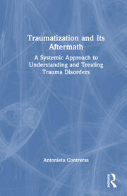 Traumatization and Its Aftermath: A Systemic Approach to Understanding and Treating Trauma Disorders book cover
