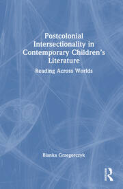 Postcolonial Intersectionality in Contemporary Children’s Literature: Reading Across Worlds book cover