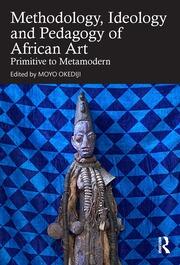 Methodology, Ideology and Pedagogy of African Art: Primitive to Metamodern book cover