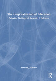 The Corporatization of Education: Selected Writings of Kenneth J. Saltman book cover