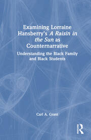 Examining Lorraine Hansberry’s A Raisin in the Sun as Counternarrative: Understanding the Black Family and Black Students book cover