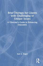 Brief Therapy for Clients with Challenging or Unique Issues: A Clinician’s Guide to Enhancing Outcomes book cover