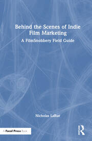 Behind the Scenes of Indie Film Marketing: A FilmSnobbery Field Guide book cover