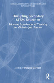 Disrupting Secondary STEM Education: Educator Experiences of Teaching for Globally Just Futures book cover
