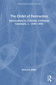 The Order of Destruction: Monoculture in Colonial Caribbean Literature, c. 1640-1800 book cover