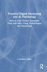 Practical Digital Marketing and AI Psychology: How to Gain Online Consumer Trust and Sales Using Technologies and Psychology book cover