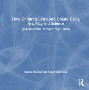 How Children Learn and Create Using Art, Play and Science: Understanding Through Your Hands book cover