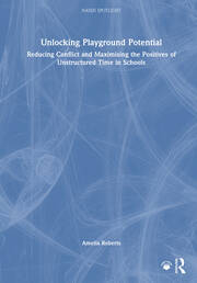 Unlocking Playground Potential: Reducing Conflict and Maximising the Positives of Unstructured Time in Schools book cover