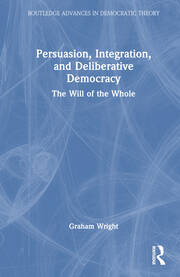 Persuasion, Integration, and Deliberative Democracy: The Will of the Whole book cover